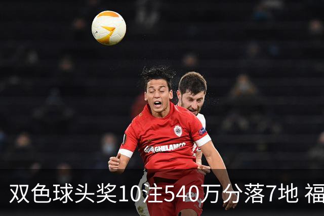 双色球头奖10注540万分落7地 福运奖1092万注