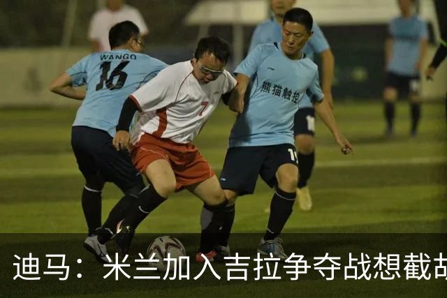 迪马：米兰加入吉拉争夺战想截胡那不勒斯，拉齐奥要价3000万欧